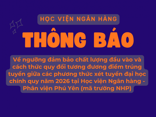 Thông báo: Về ngưỡng đảm bảo chất lượng đầu vào và cách thức quy đổi tương đương điểm trúng tuyển giữa các phương thức xét tuyển đại học chính quy  năm 2026 tại Học viện Ngân hàng - Phân viện Phú Yên (mã trường NHP)