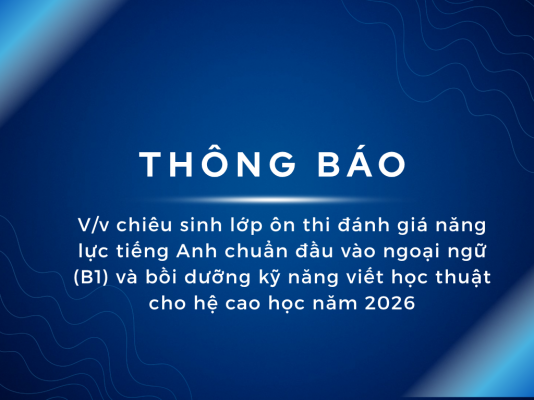 Thông báo: V/v chiêu sinh lớp ôn thi đánh giá năng lực tiếng Anh chuẩn đầu vào ngoại ngữ (B1) và bồi dưỡng kỹ năng viết học thuật cho hệ cao học năm 2026