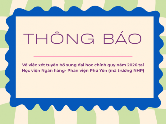 Thông báo: Về việc xét tuyển bổ sung đại học chính quy năm 2026 tại Học viện Ngân hàng- Phân viện Phú Yên (mã trường NHP)